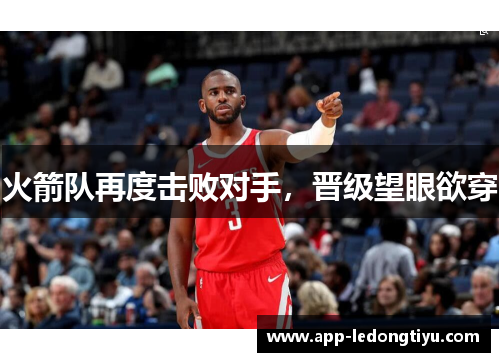 火箭队再度击败对手，晋级望眼欲穿