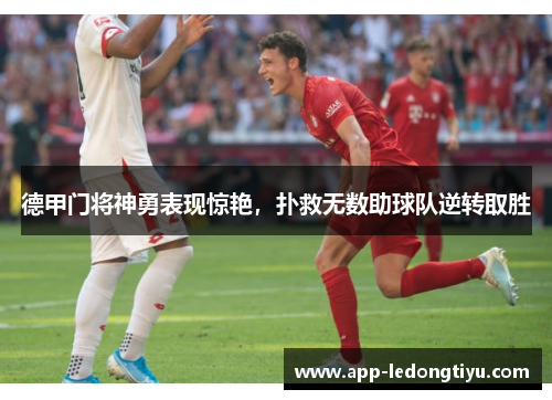 德甲门将神勇表现惊艳，扑救无数助球队逆转取胜