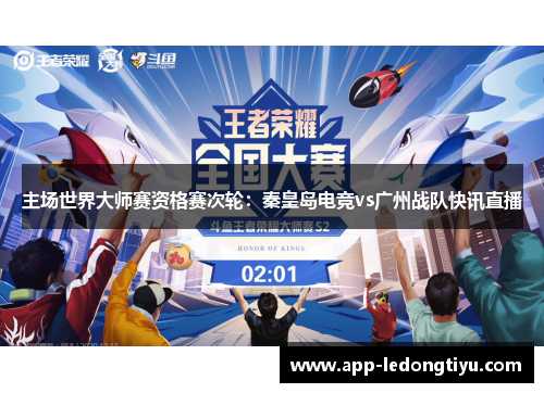 主场世界大师赛资格赛次轮：秦皇岛电竞vs广州战队快讯直播